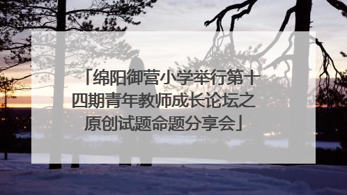 绵阳御营小学举行第十四期青年教师成长论坛之原创试题命题分享会